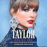 Taylor Swift: Era by Era: The Unauthorized Biography by Caroline Sullivan