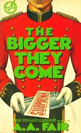 The Bigger They Come by Erle Stanley Gardner, A.A. Fair