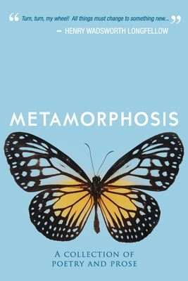 Metamorphosis: A Collection of Poetry & Prose by Gregory Lemon, Keri Montgomery, Sariah Horowitz