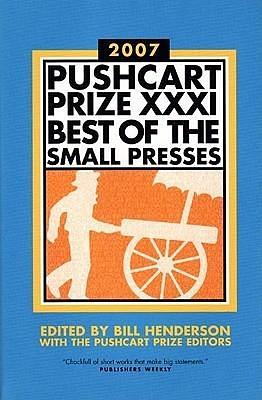 The Pushcart Prize XXXI: Best of the Small Presses by Bill Henderson, Bill Henderson, Pushcart Prize