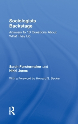 Sociologists Backstage: Answers to 10 Questions About What They Do by Nikki Jones, Sarah Fenstermaker
