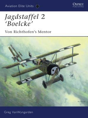 Jagdstaffel 2 'boelcke': Von Richthofen's Mentor by Greg Vanwyngarden