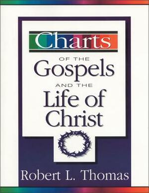 Charts of the Gospels and the Life of Christ by Robert L. Thomas