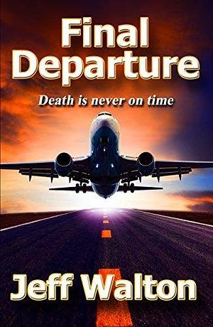 Final Departure: Death is never on time by Jeff Walton, Jeff Walton