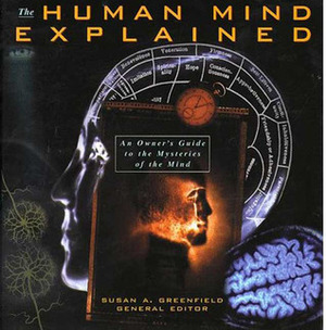 The Human Mind Explained: An Owner's Guide to the Mysteries of the Mind by Susan A. Greenfield