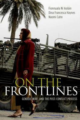 On the Frontlines: Gender, War, and the Post-Conflict Process by Fionnuala Ní Aoláin, Dina Francesca Haynes