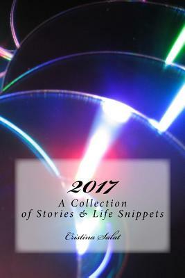 2017: A Collection of Stories & Life Snippets by Cristina Salat