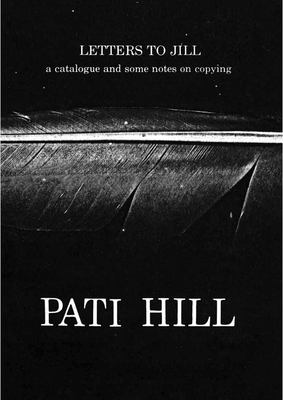 Pati Hill: Letters to Jill: A Catalogue and Some Notes on Copying by 