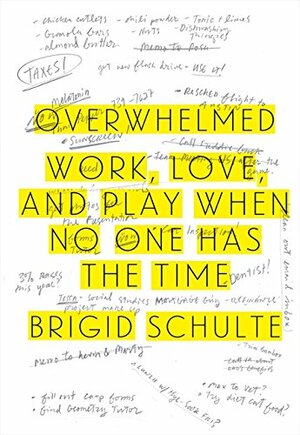 Overwhelmed: Work, Love and Play When No One Has Time by Brigid Schulte