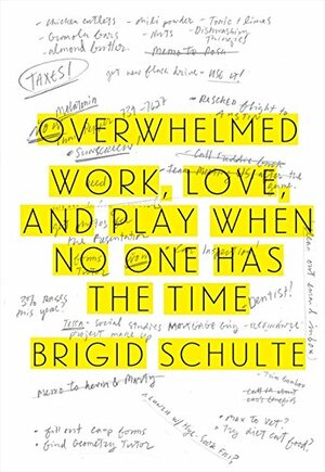 Overwhelmed: Work, Love and Play When No One Has Time by Brigid Schulte