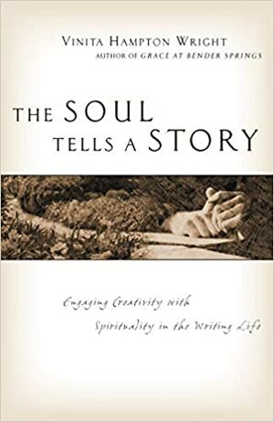 The Soul Tells A Story: Engaging Creativity With Spirituality In The Writing Life by Vinita Hampton Wright