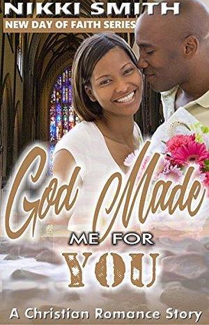 God Made Me For You by Nikki Smith, Nikki Smith