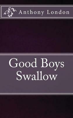 Good Boys Swallow by Anthony London