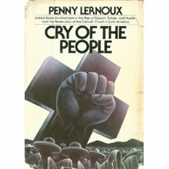 Cry of the People: United States Involvement in the Rise of Fascism, Torture and Murder and the Persecution of the Catholic Church in Latin America by Penny Lernoux
