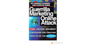 Guerrilla Marketing Online Attack: 100 Low-cost, High-impact Strategies for Creating Profits on the Internet by Jay Conrad Levinson, Charles Rubin