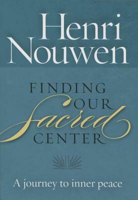 Finding Our Sacred Center: A Journey to Inner Peace by Henri Nouwen
