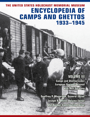 The United States Holocaust Memorial Museum Encyclopedia of Camps and Ghettos, 1933-1945, Volume III: Camps and Ghettos Under European Regimes Aligned by 
