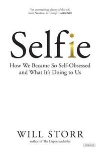 Selfie: How We Became So Self-Obsessed and What It's Doing to Us by Will Storr