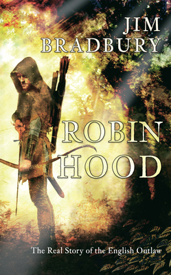 Robin Hood: The Real Story of the English Outlaw by Jim Bradbury