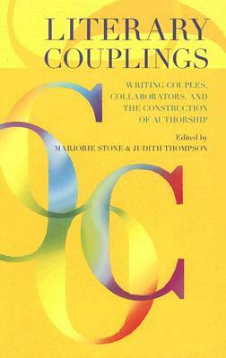 Literary Couplings: Writing Couples, Collaborators, and the Construction of Authorship by Sarah Churchwell, Judith Thompson, Marjorie Stone