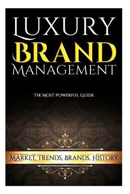 Luxury Brand Management: Market, Trends, Brands, History by James Lloyd