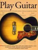 Play Guitar: A Practical Guide to Playing Rock, Folk &amp; Classical Guitar by Bookmart Limited