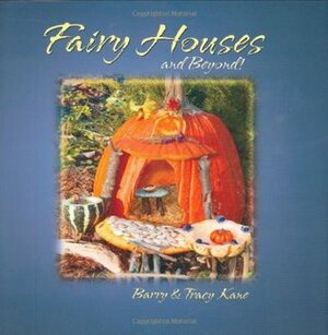 Fairy Houses and Beyond! by Tracy Kane