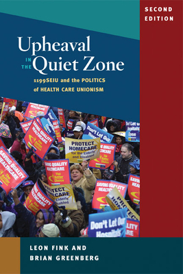 Upheaval in the Quiet Zone: 1199SEIU and the Politics of Healthcare Unionism by Brian Greenberg, Leon Fink