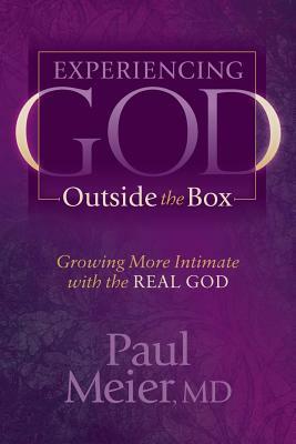 Experiencing God Outside the Box: Growing More Intimate with the Real God by Paul Meier