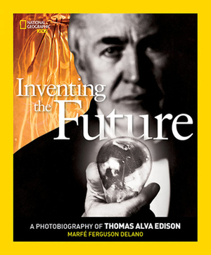 Inventing the Future: A Photobiography of Thomas Alva Edison by Marfe Ferguson Delano