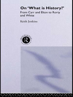 On 'What Is History?': From Carr and Elton to Rorty and White by Keith Jenkins