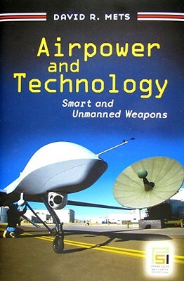 Airpower and Technology: Smart and Unmanned Weapons by David R. Mets