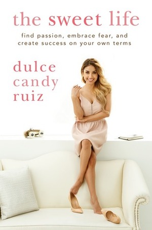 The Sweet Life: Be Confident, Be Beautiful, Be You by Dulce Candy Ruiz