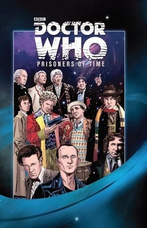 Doctor Who: Prisoners of Time by Arianna Florean, Scarlet Gothica, Simon Fraser, Matthew Dow Smith, Kevin Hopgood, Gary Erskine, Kelly Yates, Philip Bond, David Tipton, Gary Caldwell, Tom B. Long, Giorgia Sposito, Elena Casagrande, Mike Collins, Denton J. Tipton, Azzurra M. Florean, Dave Sim, John Ridgway, David Messina, Lee Sullivan, Scott Tipton, Charlie Kirchoff, Phil Elliott, Roger Langridge, Justin Eisinger, Alonzo Simon