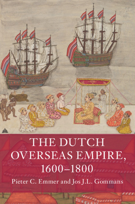 The Dutch Overseas Empire, 1600-1800 by Jos J. L. Gommans, Pieter C. Emmer