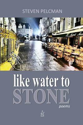 like water to STONE: A Collection of Poems by Steven Pelcman