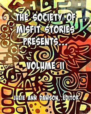 The Society of Misfit Stories Presents...Volume II by Claire Salcedo, Russell Hemmell, Stewart C. Baker, Mike Adamson, Calvin Demmer, Tom Howard, Jacob Adams, Margret A. Treiber, Rhema Sayers, Daniel Kilkelly, Larry Griffin, Susanne Dutton, Michael Andre-Driussi, Jeannie Wycherley, Neil Davies, S.H. Mansouri, David W. Landrum, Shannon Lawrence, Nestor Delfino, Dawn Vogel, Nidhi Singh, Hamad Al-Rayes, Elana Gomel, Julie Ann Dawson, Rhonda Eikamp, Francis J Burns, Aaron Vlek, Derek Muk, E.K. Wagner, Aaron Moskalik, Milo James Fowler, Fred McGavran, T.R. North, Mark William Chase, Michael Gardner