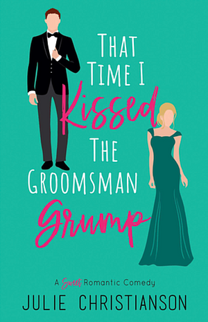 That Time I Kissed the Groomsman Grump by Julie Christianson