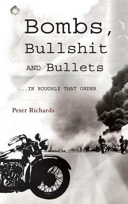 Bombs, Bullshit and Bullets - Roughly in That Order by Peter Richards