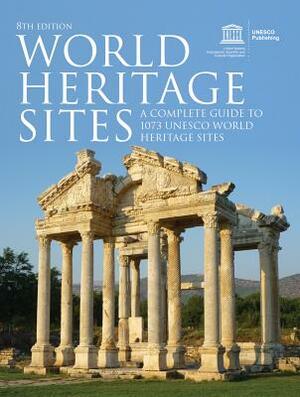 World Heritage Sites: A Complete Guide to 1073 UNESCO World Heritage Sites by Unesco