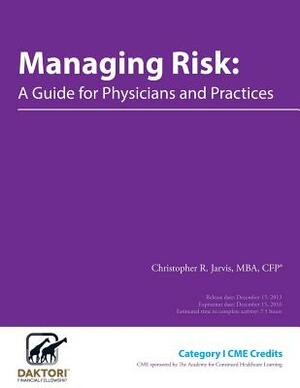 Managing Risk: A Guide for Physicians and Practices by Christopher R. Jarvis