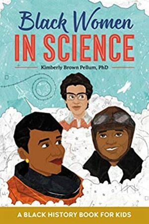 Black Women in Science: A Black History Book for Kids by Kimberly Brown Pellum