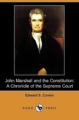 John Marshall and the Constitution: A Chronicle of the Supreme Court (Dodo Press) by Edward S. Corwin