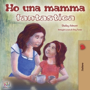 Ho una mamma fantastica: My Mom is Awesome - Italian Edition by Kidkiddos Books, Shelley Admont