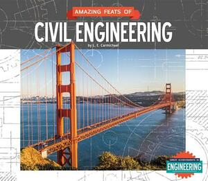 Amazing Feats of Civil Engineering by L. E. Carmichael