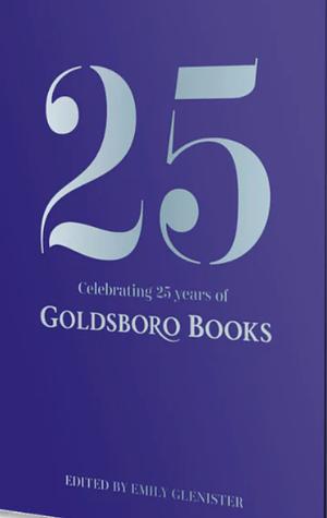25 - Celebrating 25 Years of Goldsboro Books by Brian McGilloway, Erin Young, Imran Mahmood, Tendai Huchu, Araminta Hall, David H. Headley, Chris McDonald, Beth Lewis, A.J. West, S.J. Watson, Abir Mukherjee, Jennie Godfrey, David Fennell, John Conolly, Essie Fox, Paterson Joseph, M.W. Craven, Hattie Williams, Ragnar Jónasson, Sean Lusk, Olivie Blake, Nikki May, Vaseem Khan, Will Carver, S.A. Cosby, Imogen Robertson