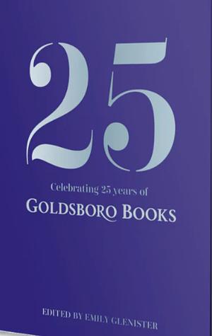 25 - Celebrating 25 Years of Goldsboro Books by Paterson Joseph, Will Carver, Essie Fox, Beth Lewis, Tendai Huchu, Brian McGilloway, John Conolly, S.A. Cosby, David H. Headley, Olivie Blake, Chris McDonald, Nikki May, A.J. West, Ragnar Jónasson, Imran Mahmood, Hattie Williams, Abir Mukherjee, M.W. Craven, Vaseem Khan, Imogen Robertson, Araminta Hall, Sean Lusk, Erin Young, Jennie Godfrey, S.J. Watson, David Fennell