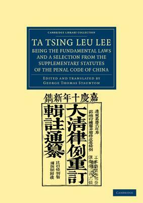 Ta Tsing Leu Lee; Being the Fundamental Laws, and a Selection from the Supplementary Statutes, of the Penal Code of China by 