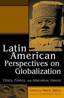 Latin American Perspectives on Globalization: Ethics, Politics, and Alternative Visions by 