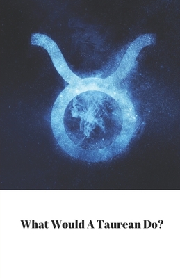 What Would A Taurean Do? by Starfish Llama